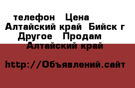 телефон › Цена ­ 800 - Алтайский край, Бийск г. Другое » Продам   . Алтайский край